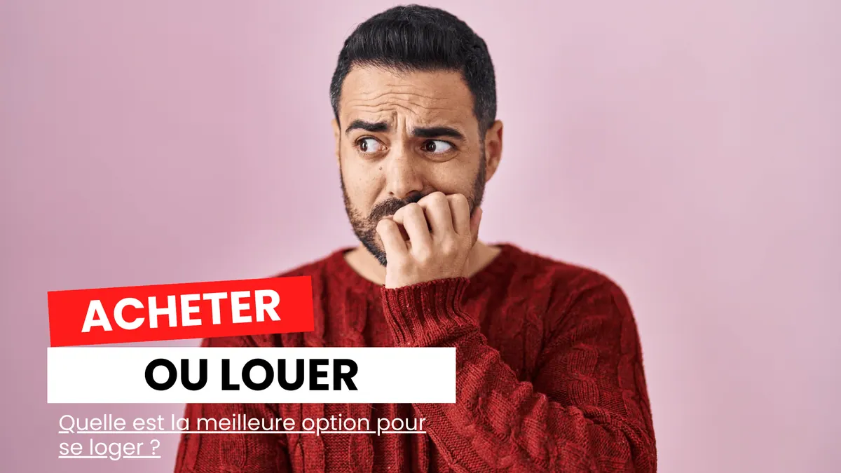 Homme inquiet avec le texte « Acheter ou louer ? Quelle est la meilleure option pour se loger ? »